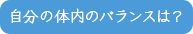 自分の体内のバランスは？