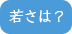 若さは？