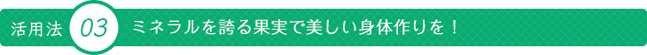 ミネラルを誇る果実で美しい身体作りを！