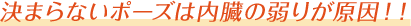 きまらないポーズは内臓の弱りが原因！！