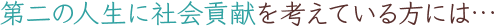 第二の人生に社会貢献を考えている方には…