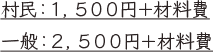 村民：1,500円＋材料費 一般：2,500 円＋材料費