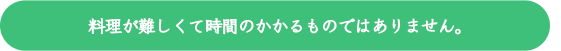 料理が難しくて時間のかかるものではありません。